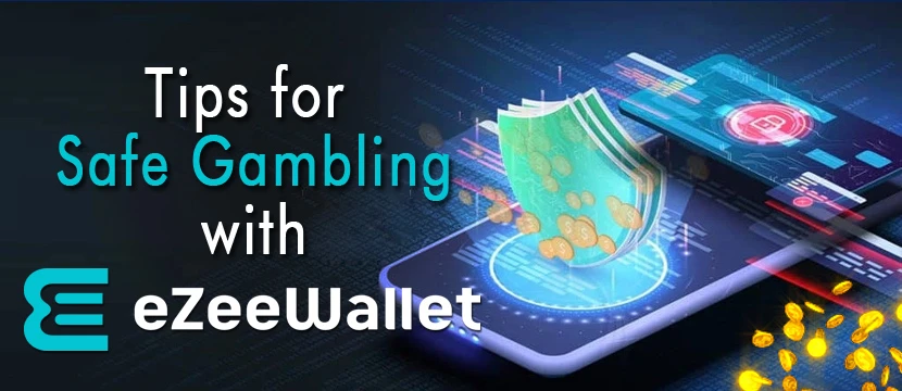 Tips for Safe Gambling with eZeeWallet Tips for Safe Gambling with eZeeWallet